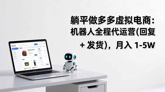 躺平做多多虚拟电商:机器人全程代运营(回复 + 发货-小目标云网创