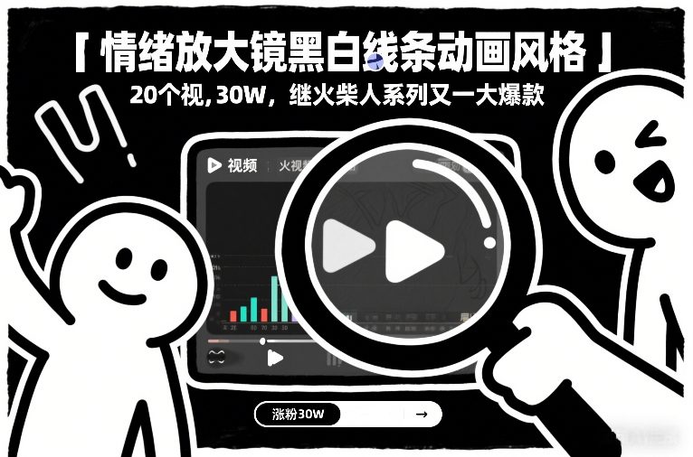 情绪放大镜黑白线条动画风格,20个视频,涨粉30W,继火柴人系列又一大爆款-小目标云网创