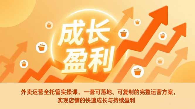 外卖运营全托管实操课,一套可落地、可复制的完整运营方案,实现店铺的快速成长与持续盈利-小目标云网创